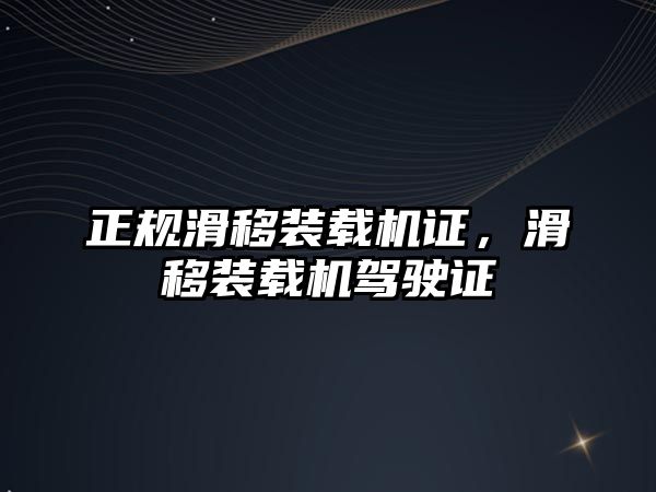 正規(guī)滑移裝載機(jī)證，滑移裝載機(jī)駕駛證