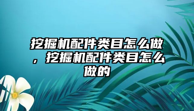 挖掘機配件類目怎么做，挖掘機配件類目怎么做的