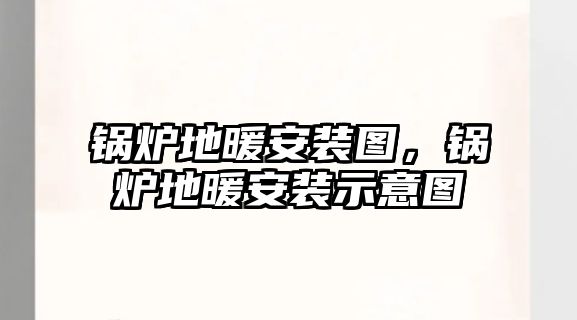 鍋爐地暖安裝圖，鍋爐地暖安裝示意圖