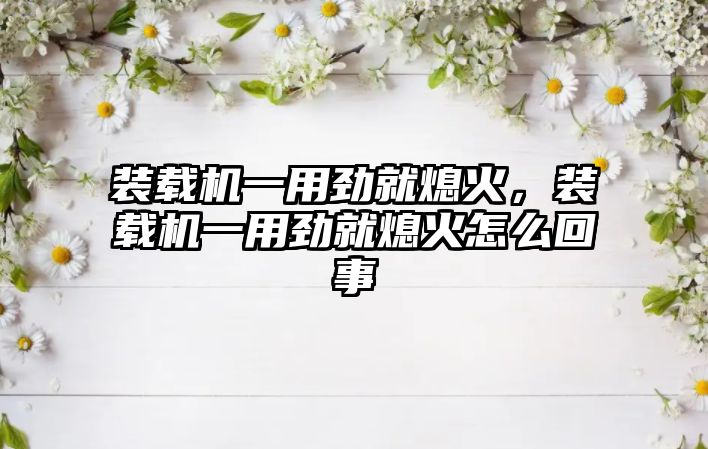 裝載機(jī)一用勁就熄火，裝載機(jī)一用勁就熄火怎么回事
