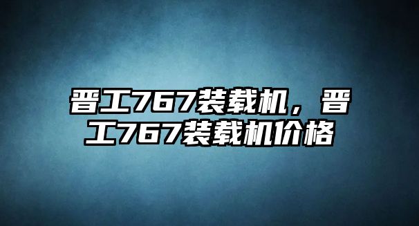 晉工767裝載機，晉工767裝載機價格