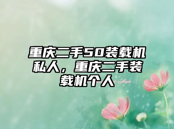 重慶二手50裝載機私人，重慶二手裝載機個人