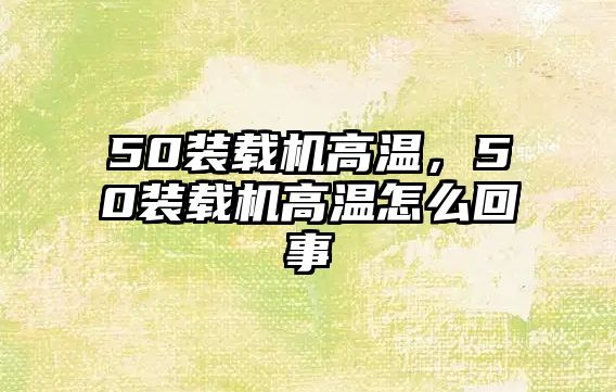 50裝載機(jī)高溫，50裝載機(jī)高溫怎么回事