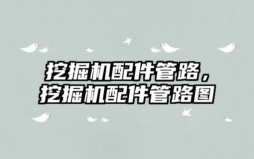 挖掘機(jī)配件管路，挖掘機(jī)配件管路圖