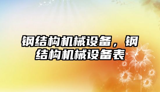 鋼結(jié)構(gòu)機(jī)械設(shè)備，鋼結(jié)構(gòu)機(jī)械設(shè)備表