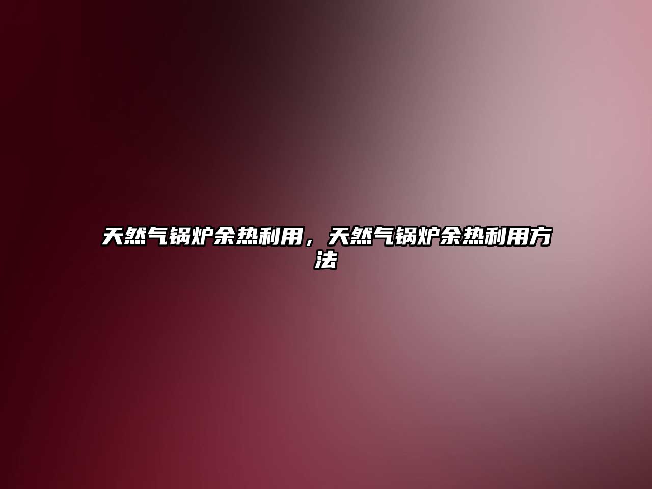 天然氣鍋爐余熱利用，天然氣鍋爐余熱利用方法