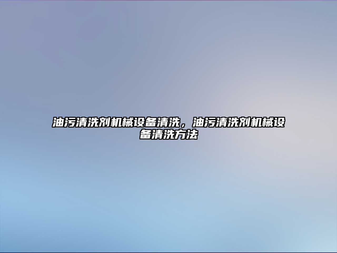 油污清洗劑機械設備清洗，油污清洗劑機械設備清洗方法