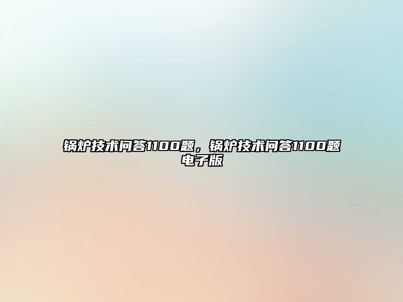 鍋爐技術(shù)問答1100題，鍋爐技術(shù)問答1100題電子版