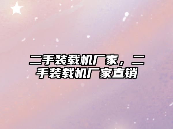 二手裝載機(jī)廠家，二手裝載機(jī)廠家直銷