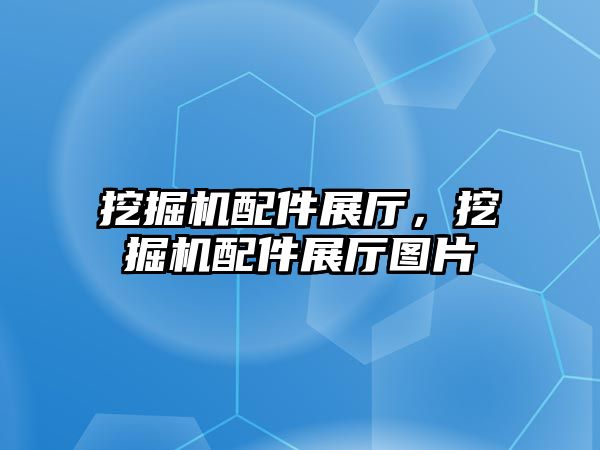 挖掘機(jī)配件展廳，挖掘機(jī)配件展廳圖片