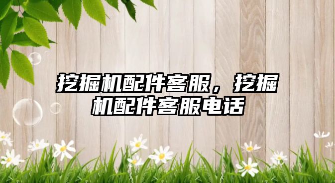挖掘機配件客服，挖掘機配件客服電話