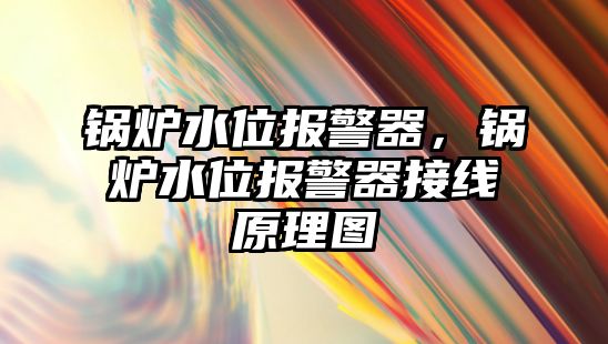鍋爐水位報(bào)警器，鍋爐水位報(bào)警器接線原理圖