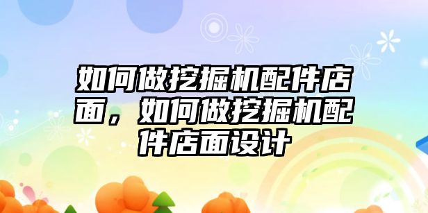 如何做挖掘機(jī)配件店面，如何做挖掘機(jī)配件店面設(shè)計(jì)