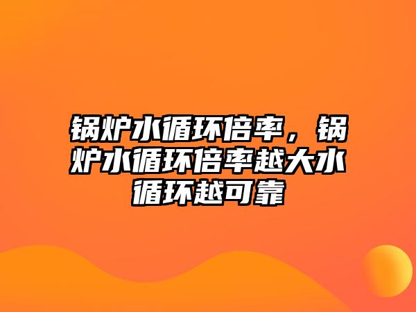 鍋爐水循環(huán)倍率，鍋爐水循環(huán)倍率越大水循環(huán)越可靠