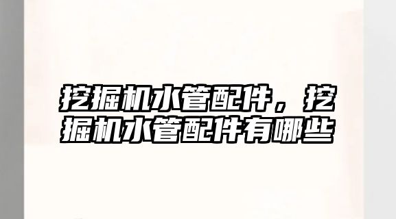 挖掘機水管配件，挖掘機水管配件有哪些