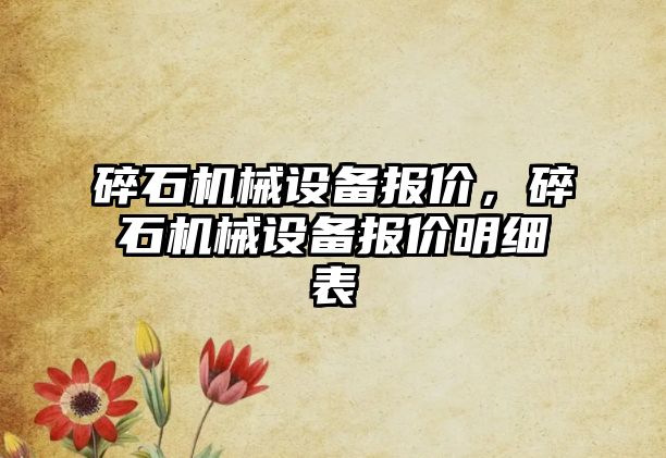 碎石機械設備報價，碎石機械設備報價明細表