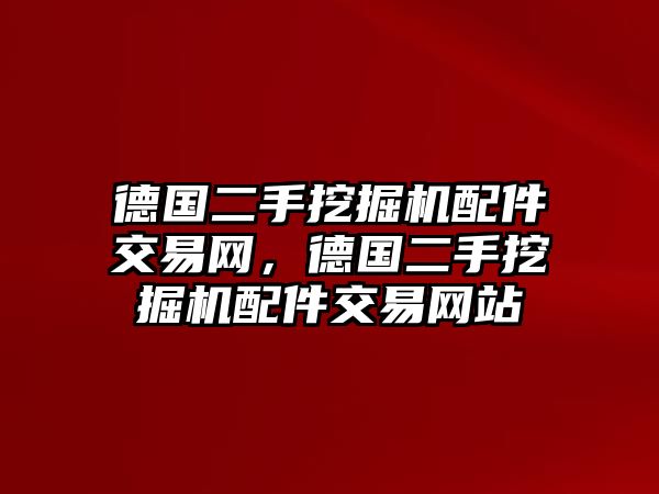 德國(guó)二手挖掘機(jī)配件交易網(wǎng)，德國(guó)二手挖掘機(jī)配件交易網(wǎng)站