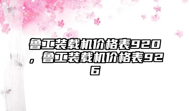 魯工裝載機價格表920，魯工裝載機價格表926