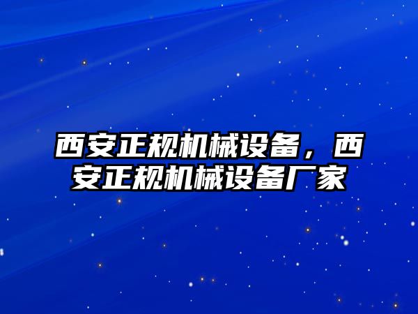 西安正規(guī)機械設(shè)備，西安正規(guī)機械設(shè)備廠家