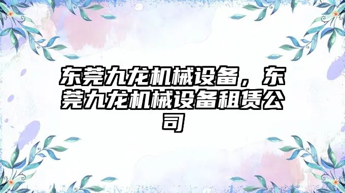 東莞九龍機械設(shè)備，東莞九龍機械設(shè)備租賃公司