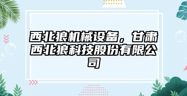西北狼機械設(shè)備，甘肅西北狼科技股份有限公司