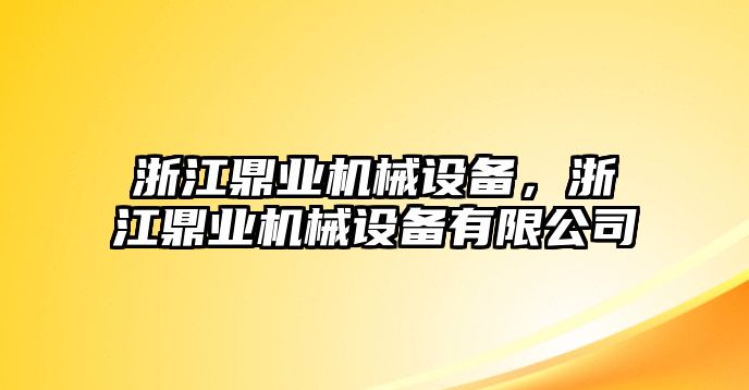 浙江鼎業(yè)機(jī)械設(shè)備，浙江鼎業(yè)機(jī)械設(shè)備有限公司