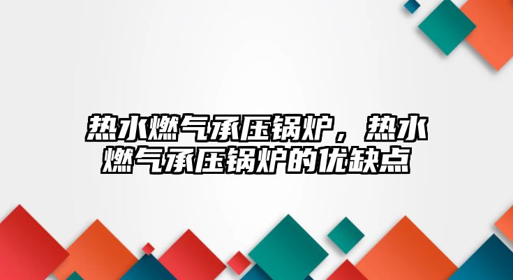 熱水燃氣承壓鍋爐，熱水燃氣承壓鍋爐的優(yōu)缺點