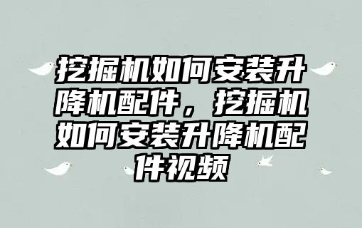 挖掘機(jī)如何安裝升降機(jī)配件，挖掘機(jī)如何安裝升降機(jī)配件視頻