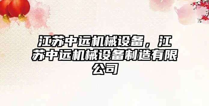 江蘇中遠機械設(shè)備，江蘇中遠機械設(shè)備制造有限公司
