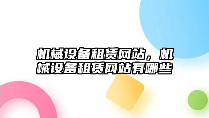 機(jī)械設(shè)備租賃網(wǎng)站，機(jī)械設(shè)備租賃網(wǎng)站有哪些