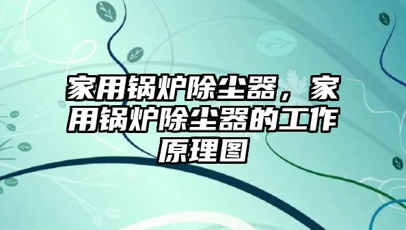 家用鍋爐除塵器，家用鍋爐除塵器的工作原理圖