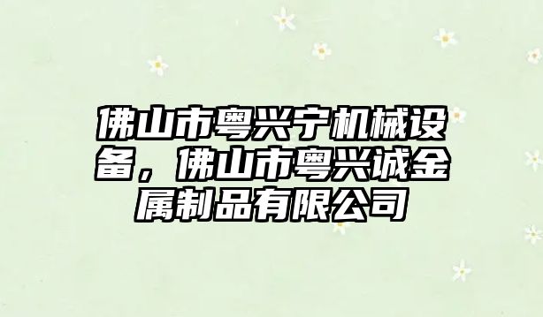 佛山市粵興寧機械設備，佛山市粵興誠金屬制品有限公司