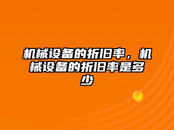 機(jī)械設(shè)備的折舊率，機(jī)械設(shè)備的折舊率是多少