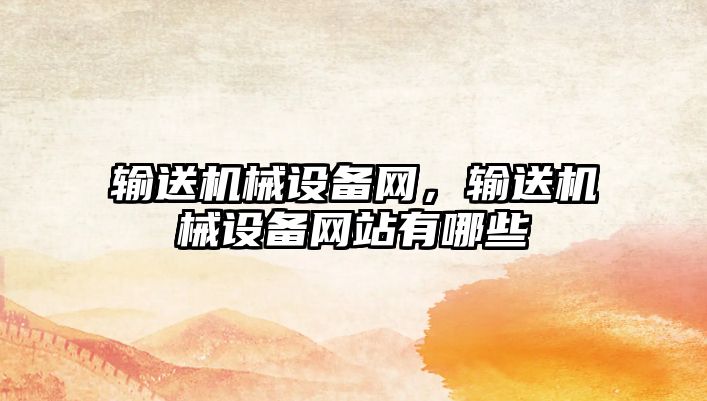 輸送機械設備網(wǎng)，輸送機械設備網(wǎng)站有哪些