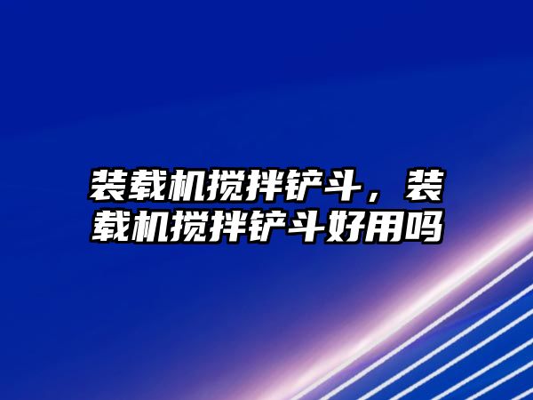 裝載機攪拌鏟斗，裝載機攪拌鏟斗好用嗎