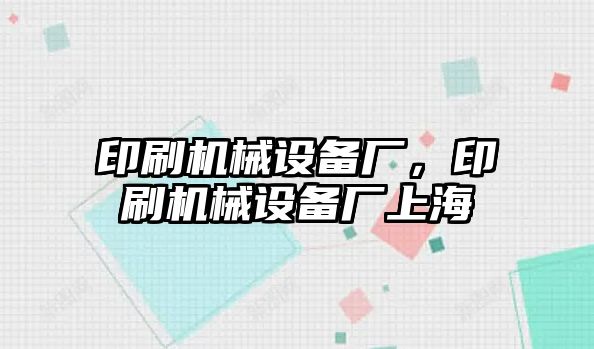 印刷機械設備廠，印刷機械設備廠上海