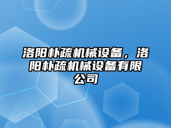 洛陽樸疏機械設(shè)備，洛陽樸疏機械設(shè)備有限公司