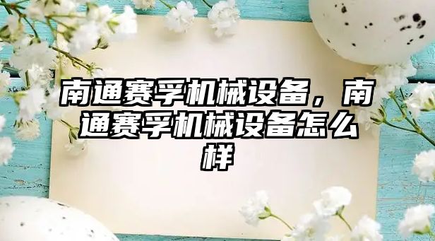南通賽孚機(jī)械設(shè)備，南通賽孚機(jī)械設(shè)備怎么樣