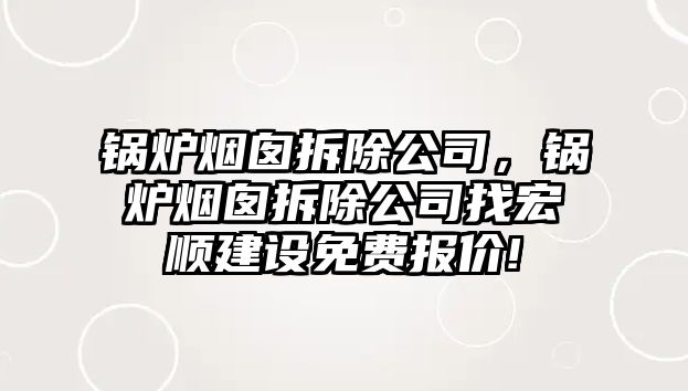 鍋爐煙囪拆除公司，鍋爐煙囪拆除公司找宏順建設免費報價!
