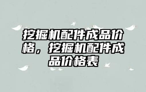 挖掘機配件成品價格，挖掘機配件成品價格表