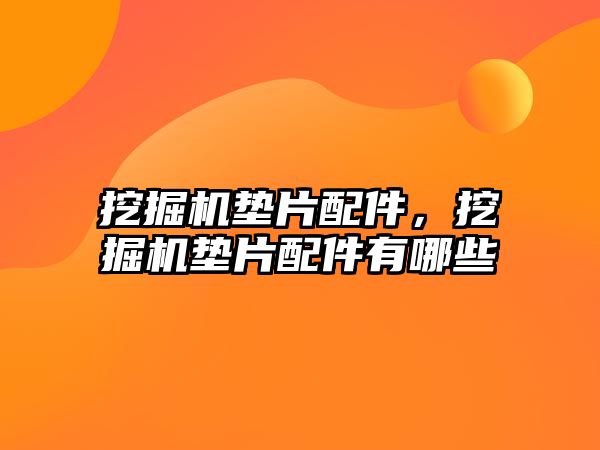挖掘機(jī)墊片配件，挖掘機(jī)墊片配件有哪些