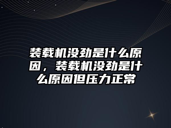 裝載機(jī)沒(méi)勁是什么原因，裝載機(jī)沒(méi)勁是什么原因但壓力正常