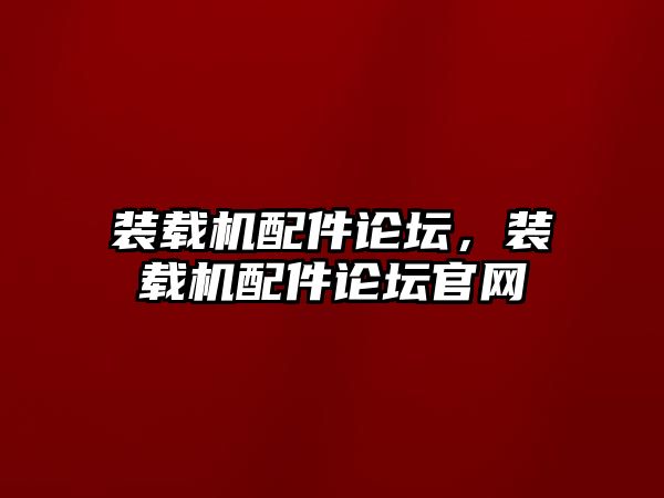 裝載機(jī)配件論壇，裝載機(jī)配件論壇官網(wǎng)