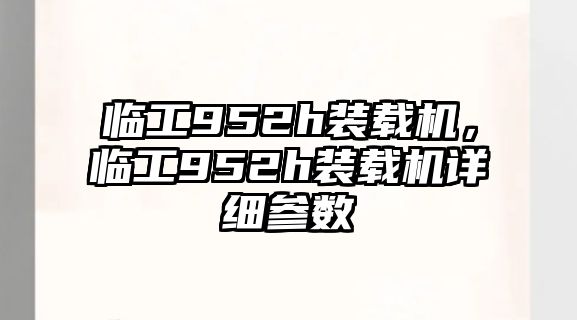 臨工952h裝載機，臨工952h裝載機詳細參數