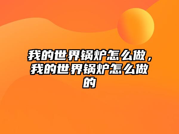 我的世界鍋爐怎么做，我的世界鍋爐怎么做的
