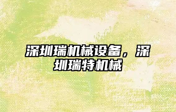 深圳瑞機(jī)械設(shè)備，深圳瑞特機(jī)械