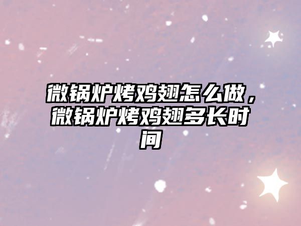 微鍋爐烤雞翅怎么做，微鍋爐烤雞翅多長(zhǎng)時(shí)間