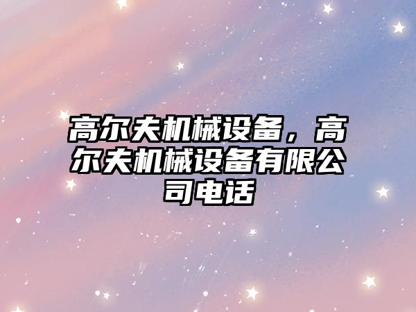 高爾夫機械設備，高爾夫機械設備有限公司電話