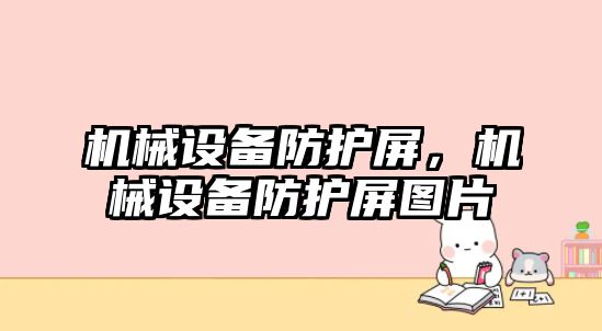 機(jī)械設(shè)備防護(hù)屏，機(jī)械設(shè)備防護(hù)屏圖片