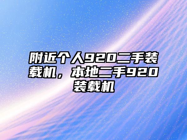 附近個(gè)人920二手裝載機(jī)，本地二手920裝載機(jī)